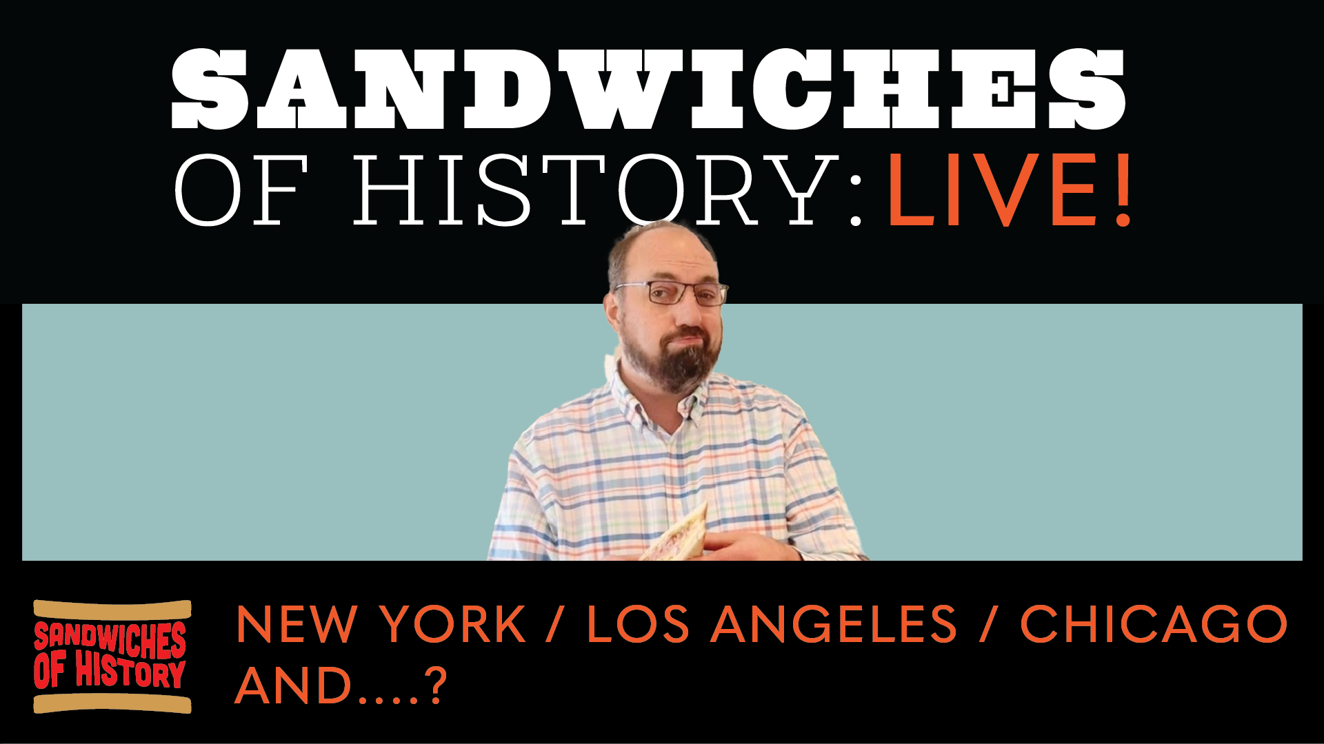 Coming soon-ish? Sandwich of History: LIVE!