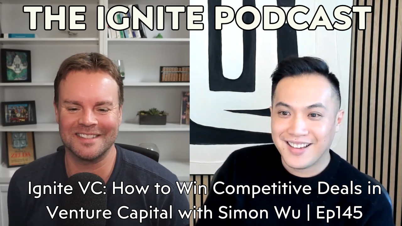 Ignite VC: How to Win Competitive Deals in Venture Capital with Simon Wu |  Ep145
