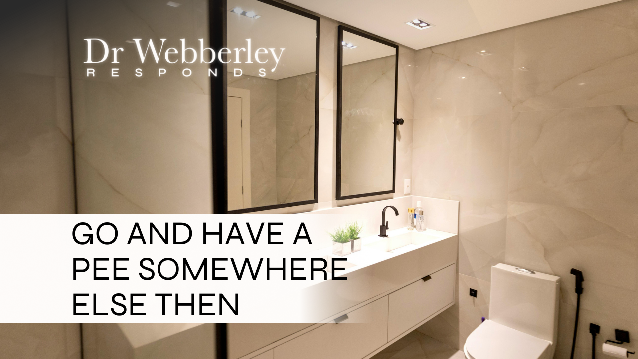 Go and have a pee somewhere else